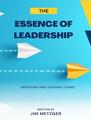 cover image of The Essence of Leadership--Inspiring and Guiding Team